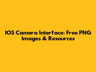 IOS Camera Interface: Free PNG Images & Resources