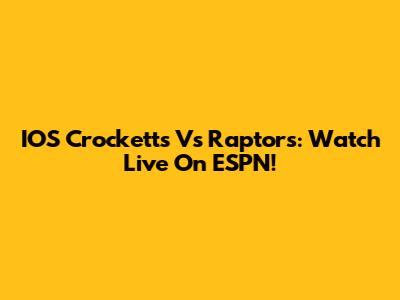 IOS Crocketts Vs Raptors: Watch Live On ESPN!