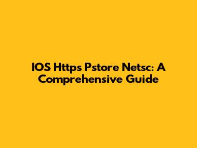 IOS Https Pstore Netsc: A Comprehensive Guide