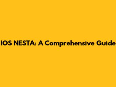 IOS NESTA: A Comprehensive Guide