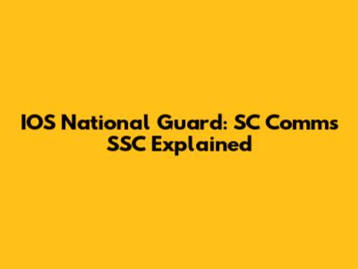 IOS National Guard: SC Comms SSC Explained