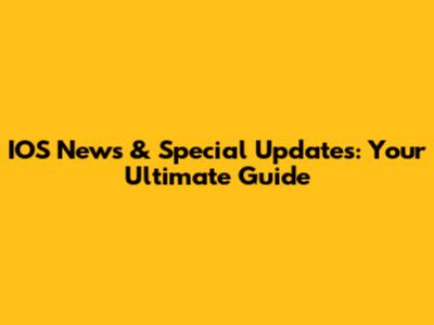 IOS News & Special Updates: Your Ultimate Guide