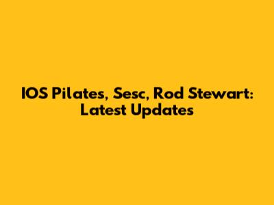 IOS Pilates, Sesc, Rod Stewart: Latest Updates