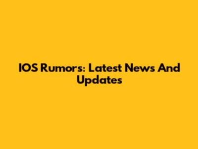 IOS Rumors: Latest News And Updates