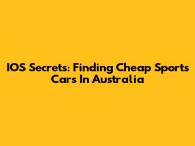 IOS Secrets: Finding Cheap Sports Cars In Australia