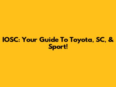 IOSC: Your Guide To Toyota, SC, & Sport!