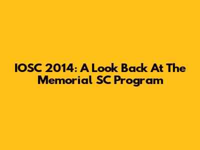 IOSC 2014: A Look Back At The Memorial SC Program