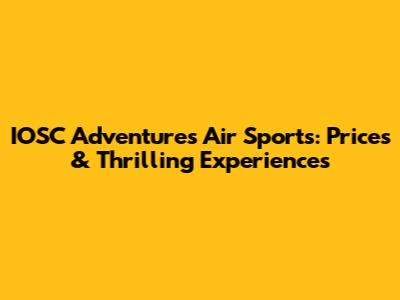 IOSC Adventures Air Sports: Prices & Thrilling Experiences