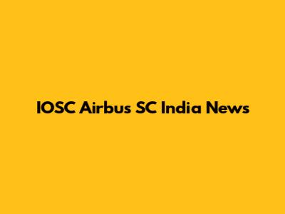 IOSC Airbus SC India News