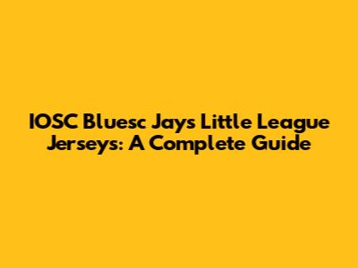 IOSC Bluesc Jays Little League Jerseys: A Complete Guide
