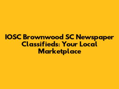 IOSC Brownwood SC Newspaper Classifieds: Your Local Marketplace