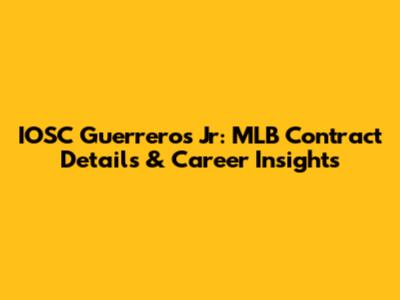 IOSC Guerreros Jr: MLB Contract Details & Career Insights