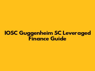 IOSC Guggenheim SC Leveraged Finance Guide