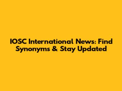 IOSC International News: Find Synonyms & Stay Updated
