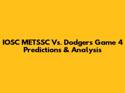 IOSC METSSC Vs. Dodgers Game 4 Predictions & Analysis
