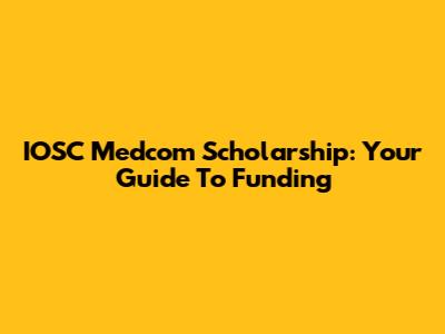 IOSC Medcom Scholarship: Your Guide To Funding