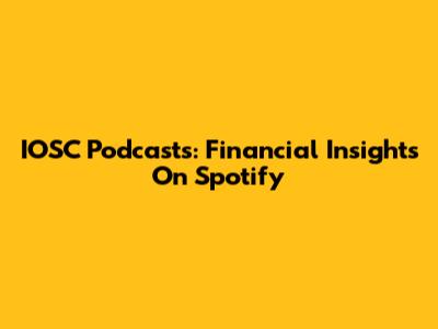 IOSC Podcasts: Financial Insights On Spotify