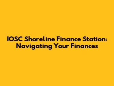 IOSC Shoreline Finance Station: Navigating Your Finances