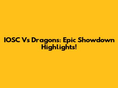 IOSC Vs Dragons: Epic Showdown Highlights!