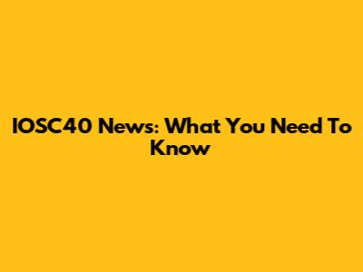 IOSC40 News: What You Need To Know