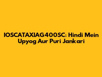IOSCATAXIAG400SC: Hindi Mein Upyog Aur Puri Jankari