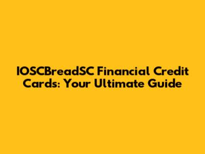 IOSCBreadSC Financial Credit Cards: Your Ultimate Guide