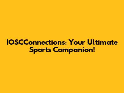 IOSCConnections: Your Ultimate Sports Companion!