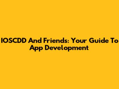IOSCDD And Friends: Your Guide To App Development