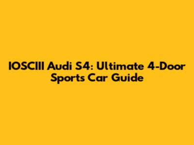 IOSCIII Audi S4: Ultimate 4-Door Sports Car Guide