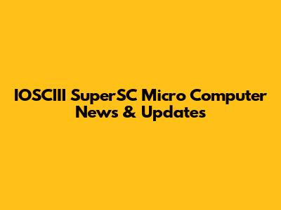 IOSCIII SuperSC Micro Computer News & Updates