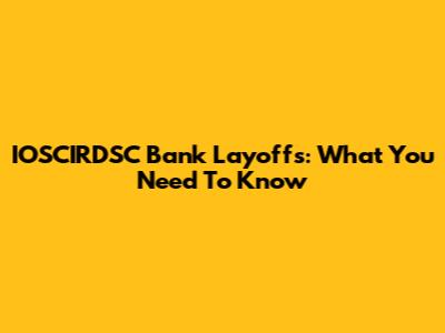 IOSCIRDSC Bank Layoffs: What You Need To Know