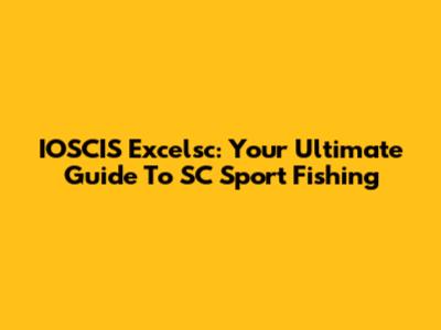 IOSCIS Excelsc: Your Ultimate Guide To SC Sport Fishing