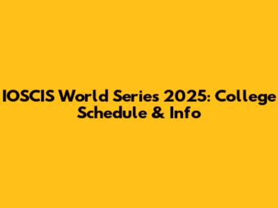 IOSCIS World Series 2025: College Schedule & Info