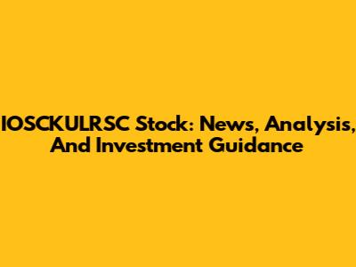 IOSCKULRSC Stock: News, Analysis, And Investment Guidance