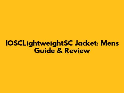 IOSCLightweightSC Jacket: Men's Guide & Review