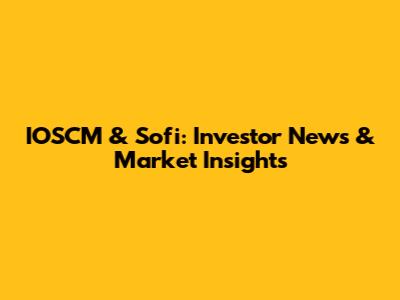 IOSCM & Sofi: Investor News & Market Insights
