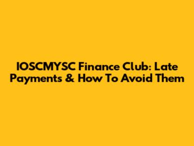 IOSCMYSC Finance Club: Late Payments & How To Avoid Them