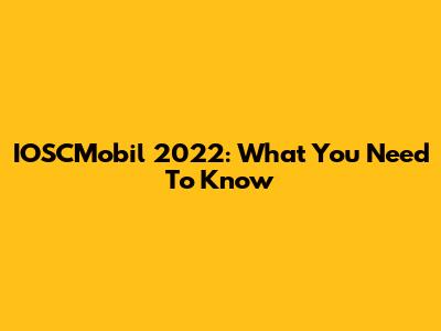 IOSCMobil 2022: What You Need To Know
