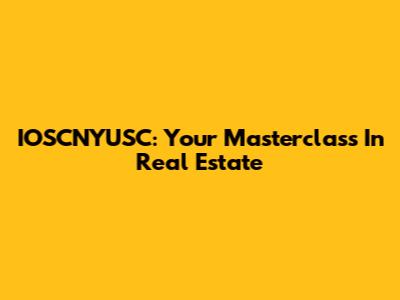 IOSCNYUSC: Your Masterclass In Real Estate