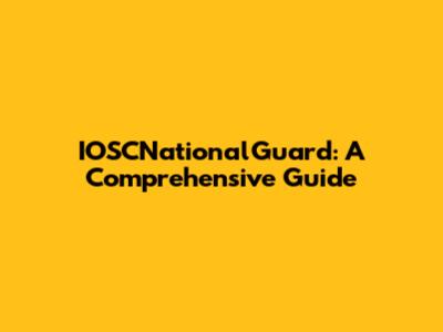 IOSCNationalGuard: A Comprehensive Guide