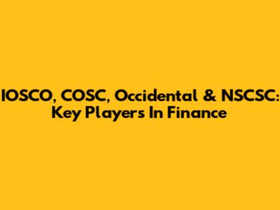 IOSCO, COSC, Occidental & NSCSC: Key Players In Finance