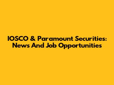 IOSCO & Paramount Securities: News And Job Opportunities