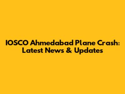 IOSCO Ahmedabad Plane Crash: Latest News & Updates