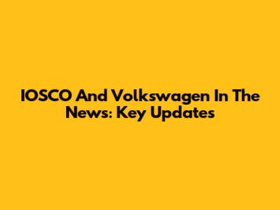 IOSCO And Volkswagen In The News: Key Updates