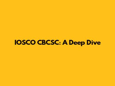 IOSCO CBCSC: A Deep Dive