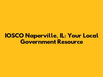 IOSCO Naperville, IL: Your Local Government Resource