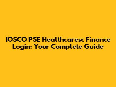 IOSCO PSE Healthcaresc Finance Login: Your Complete Guide
