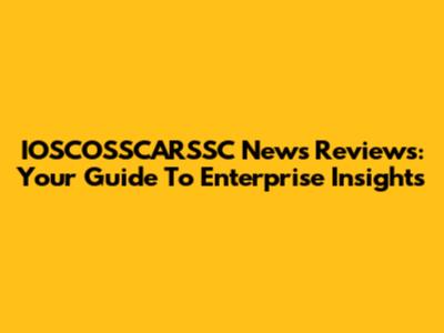 IOSCOSSCARSSC News Reviews: Your Guide To Enterprise Insights