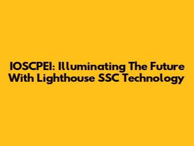 IOSCPEI: Illuminating The Future With Lighthouse SSC Technology