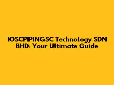 IOSCPIPINGSC Technology SDN BHD: Your Ultimate Guide